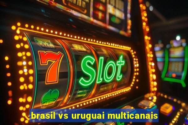 brasil vs uruguai multicanais